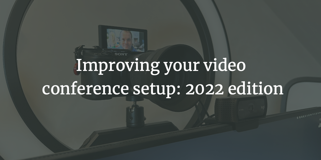 Improving your video conference setup: 2022 edition